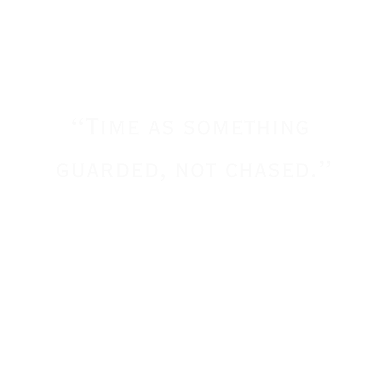 Time as something guarded, not chased.
